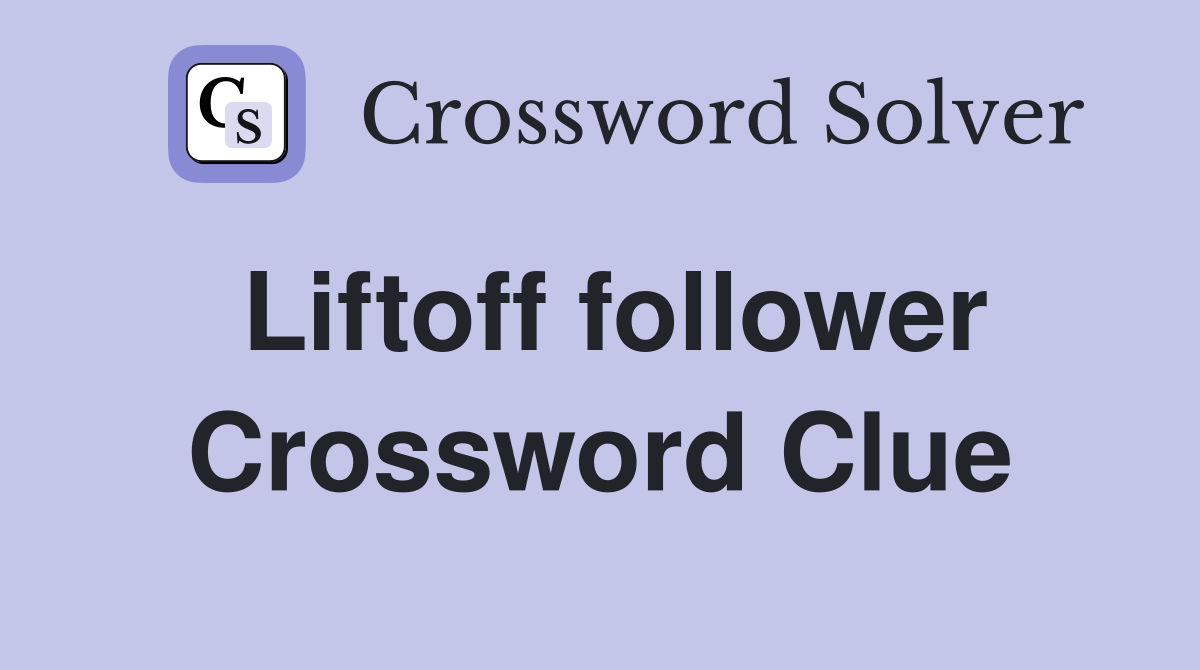 Liftoff follower Crossword Clue