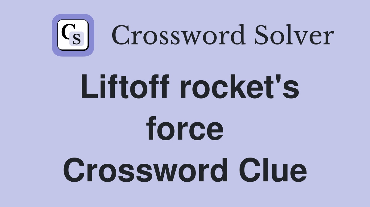 Liftoff rocket's force Crossword Clue