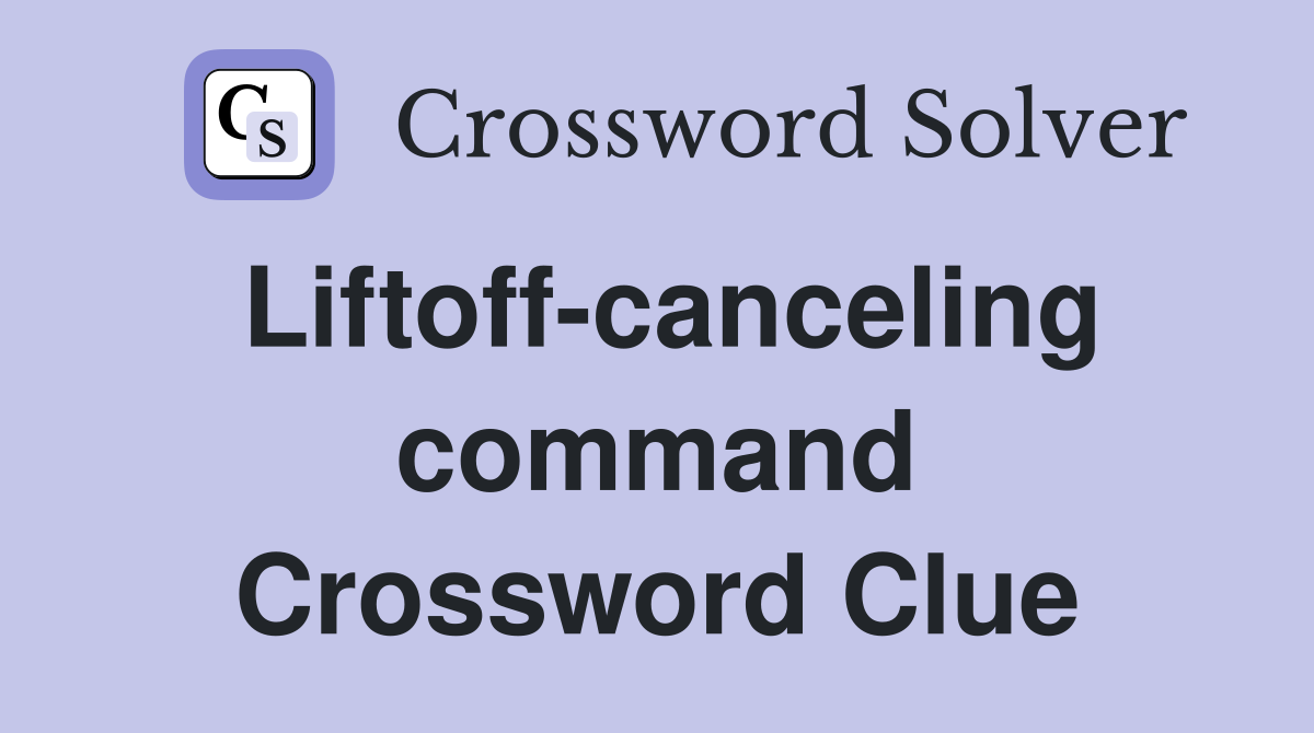 Liftoff-canceling command Crossword Clue