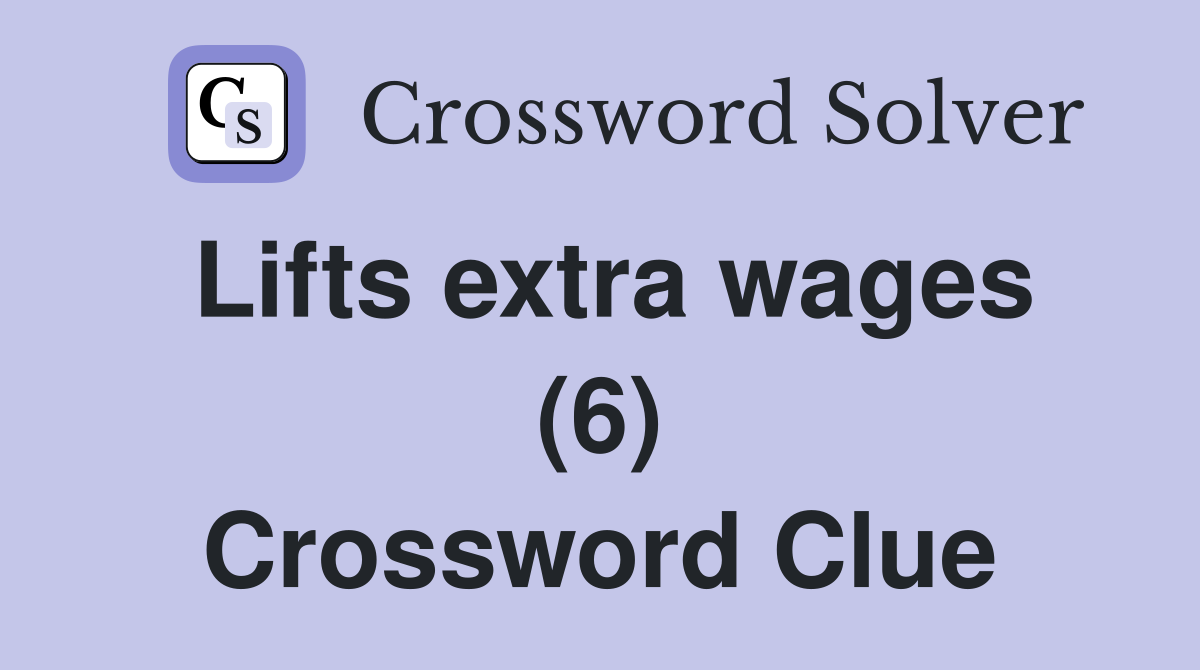 Lifts extra wages (6) Crossword Clue