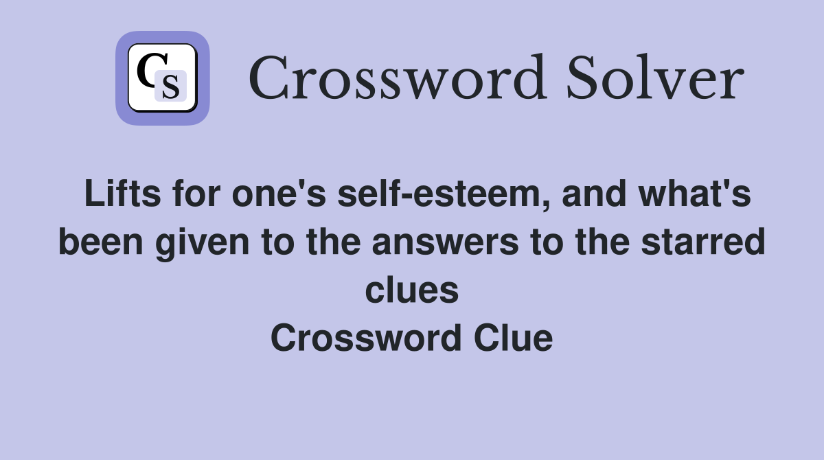 Lifts for one's self-esteem, and what's been given to the answers to the starred clues Crossword Clue