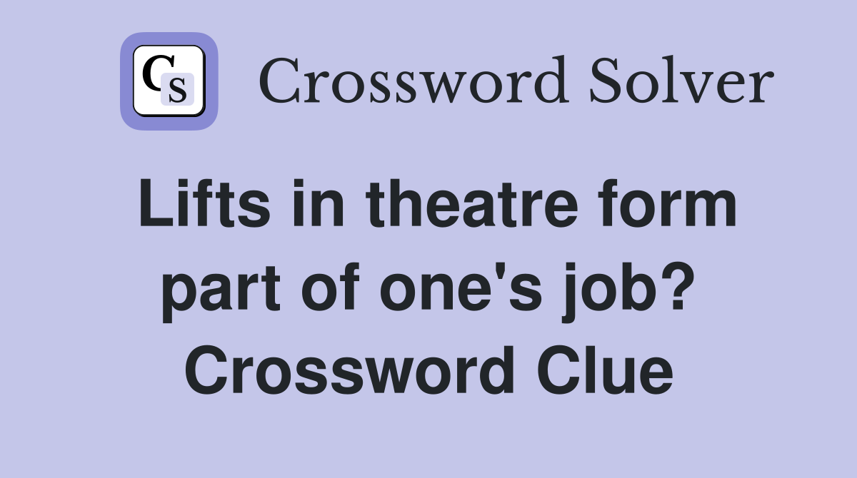 Lifts in theatre form part of one's job? Crossword Clue
