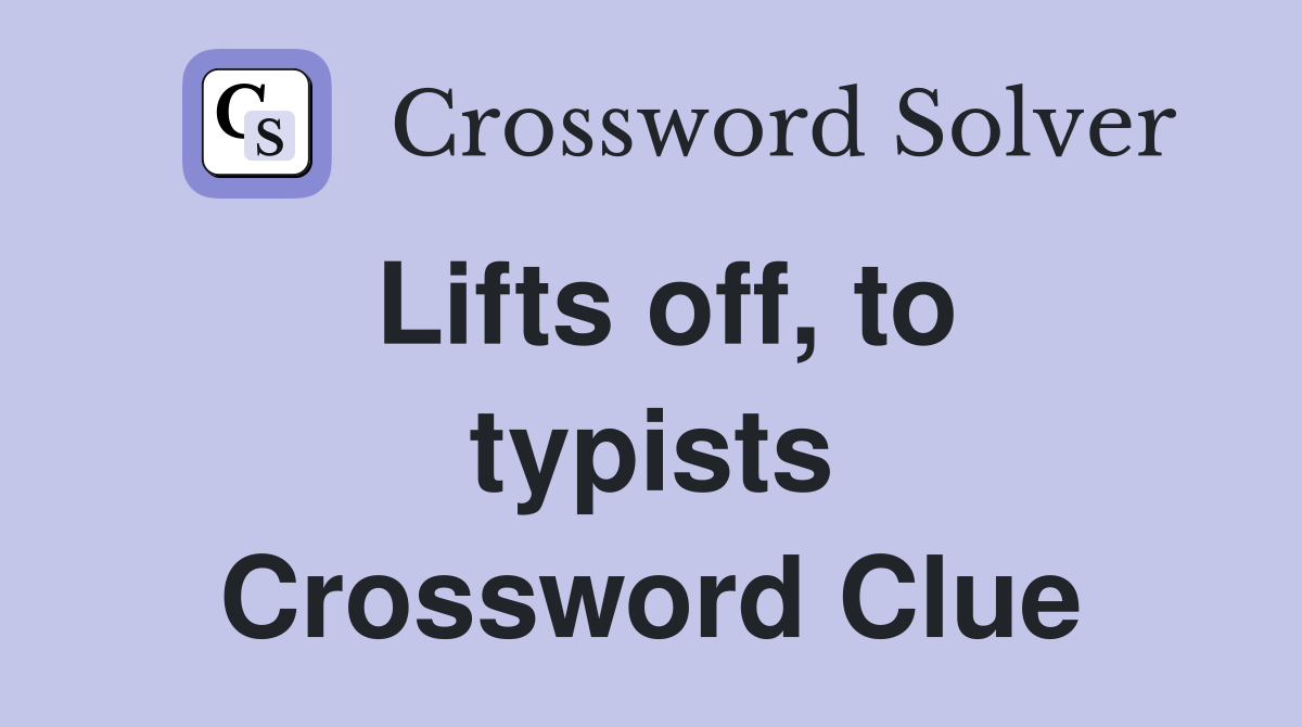 Lifts off, to typists Crossword Clue