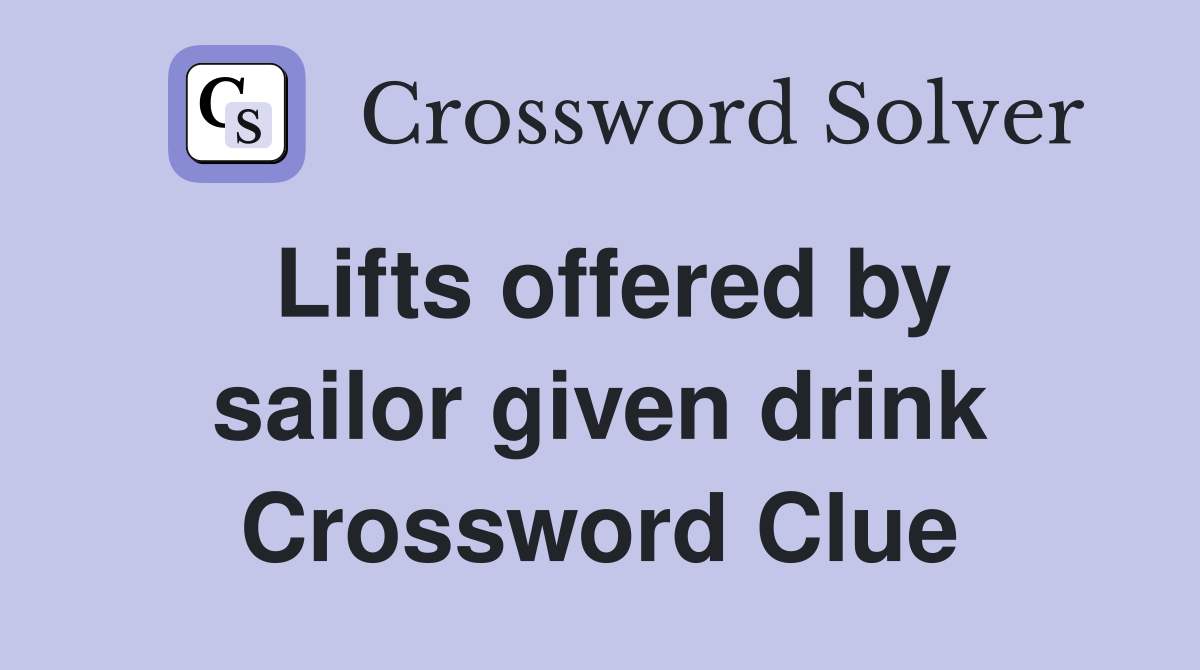 Lifts offered by sailor given drink Crossword Clue