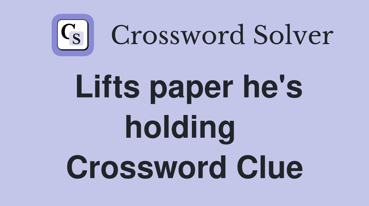 Lifts paper he's holding  Crossword Clue