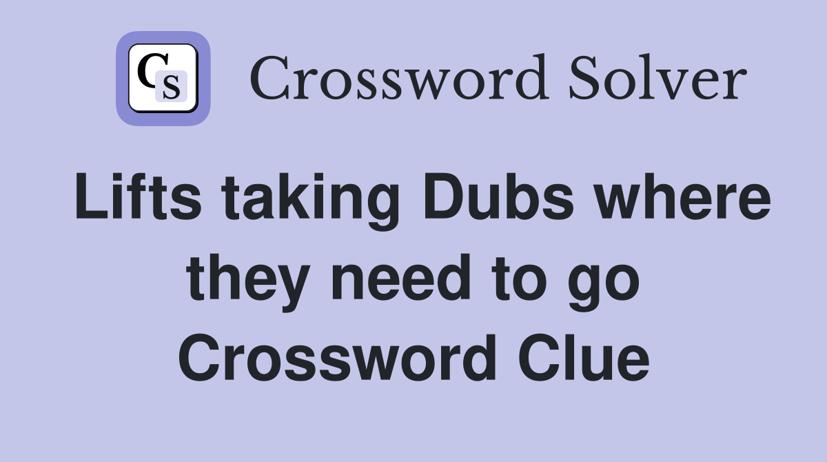 Lifts taking Dubs where they need to go Crossword Clue