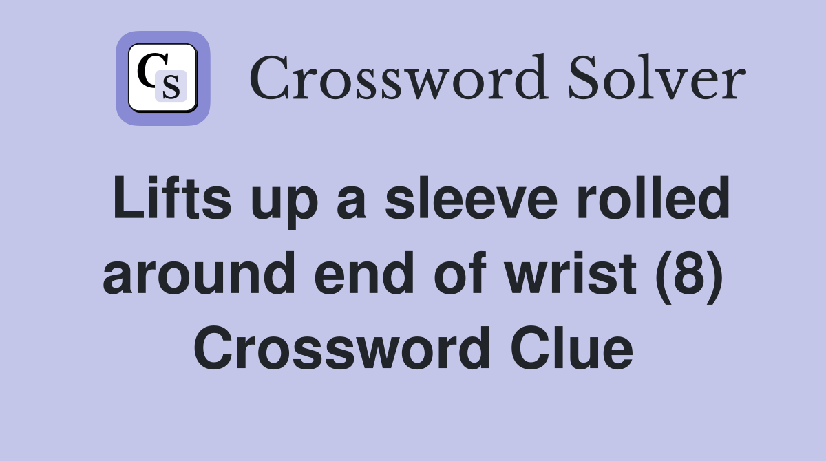 Lifts up a sleeve rolled around end of wrist (8) Crossword Clue