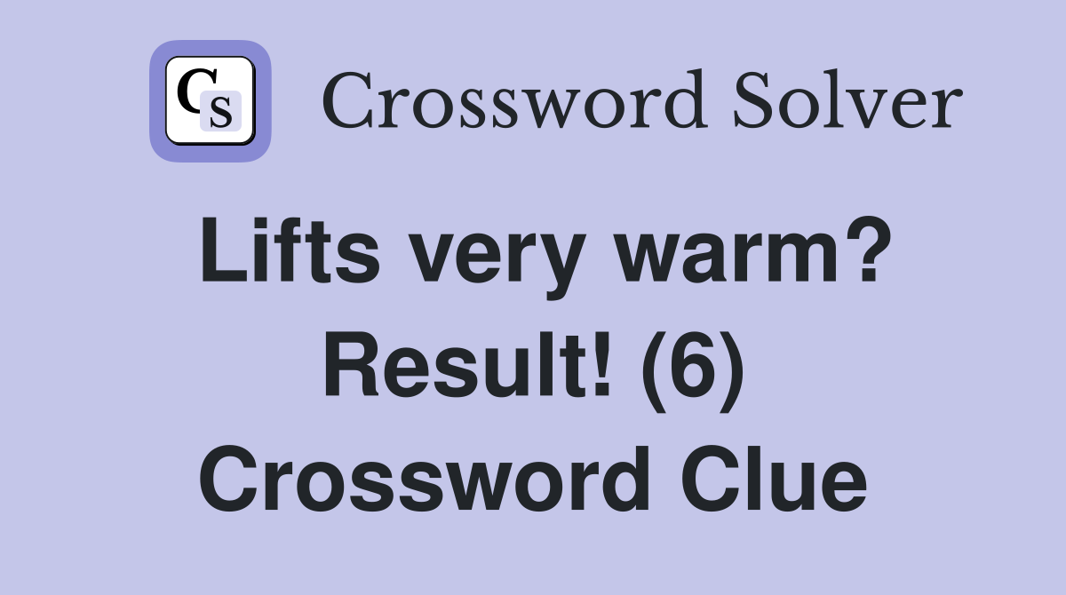 Lifts very warm? Result! (6) Crossword Clue