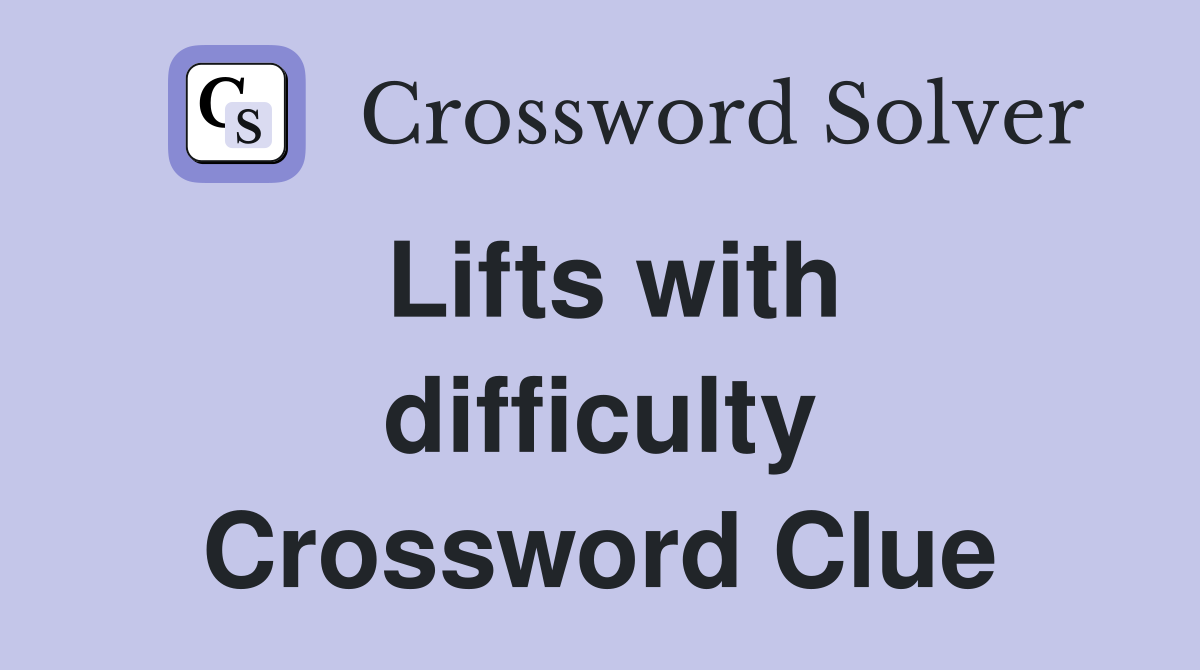 Lifts with difficulty Crossword Clue