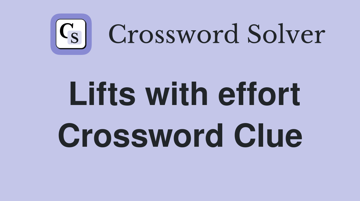 Lifts with effort Crossword Clue