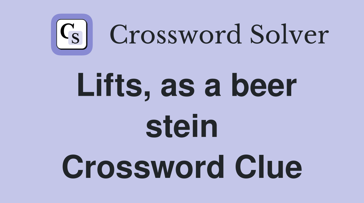 Lifts, as a beer stein Crossword Clue