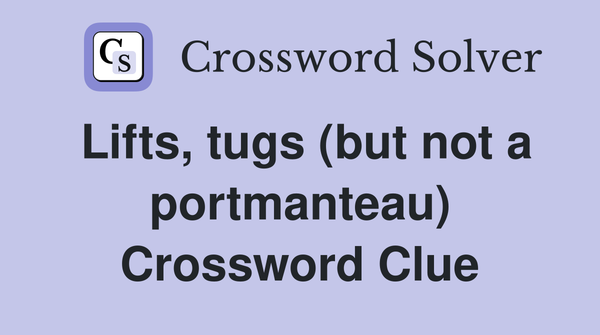 Lifts, tugs (but not a portmanteau) Crossword Clue