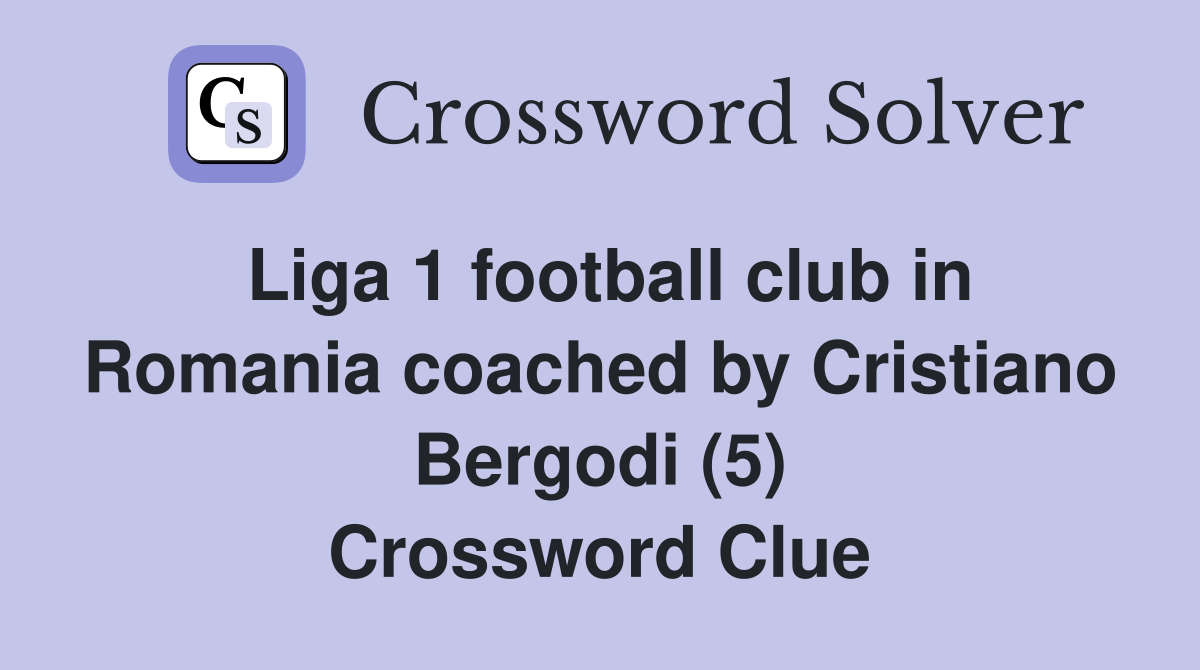 Liga 1 football club in Romania coached by Cristiano Bergodi (5) Crossword Clue