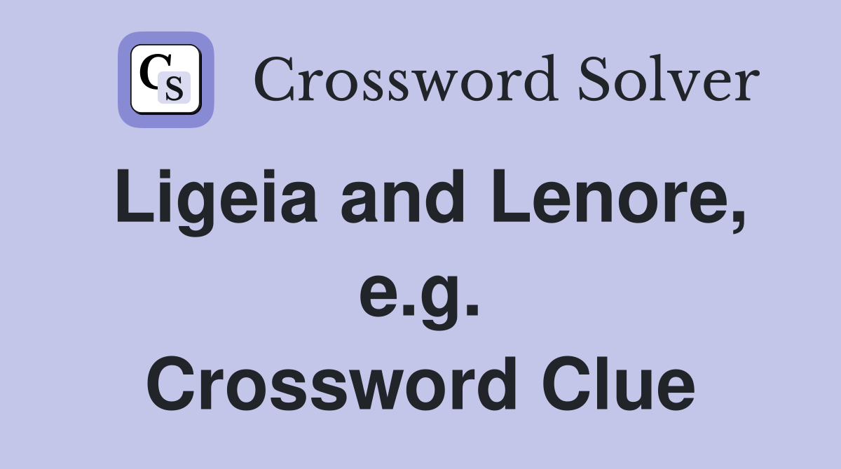 Ligeia and Lenore, e.g. Crossword Clue
