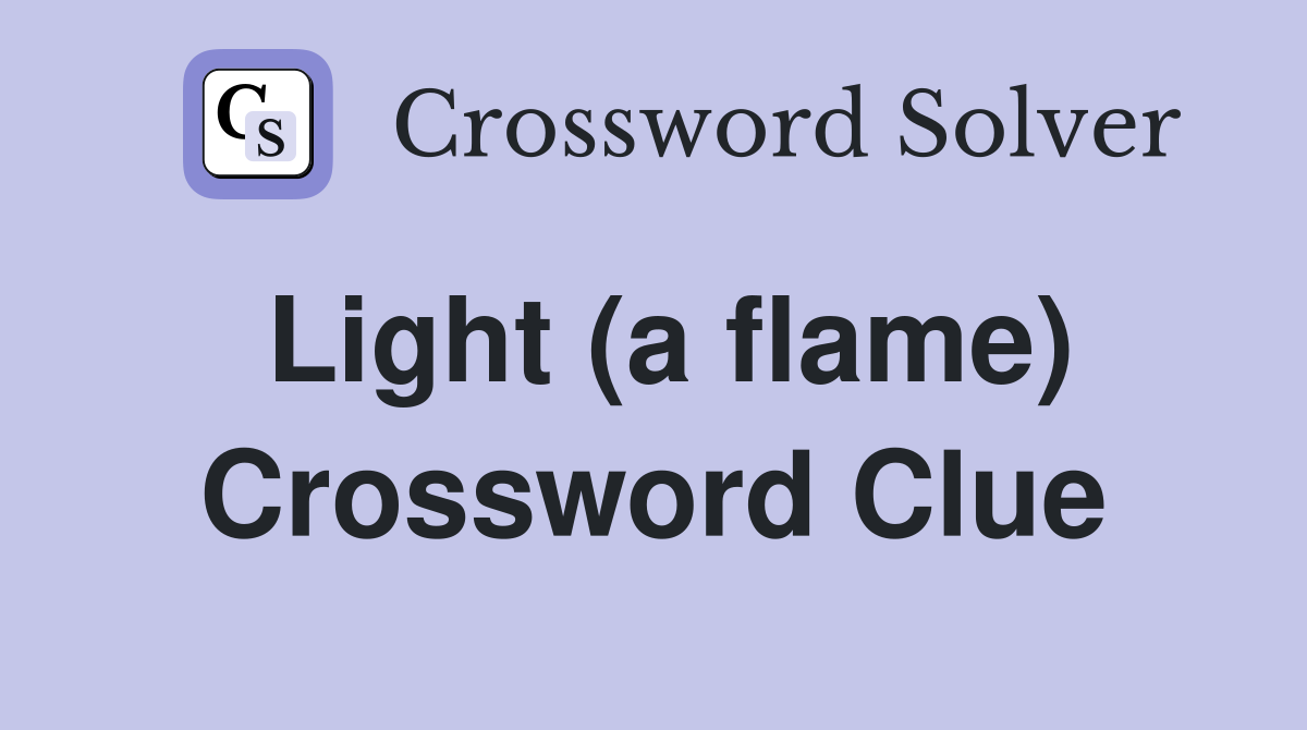 Light (a flame) Crossword Clue