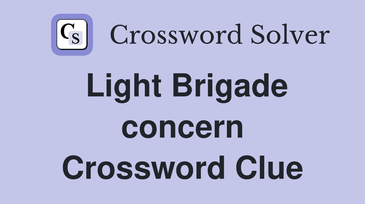 Light Brigade concern Crossword Clue