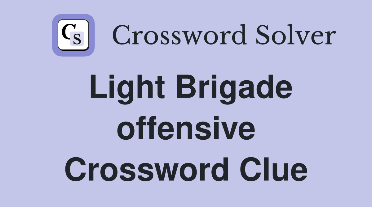 Light Brigade offensive Crossword Clue
