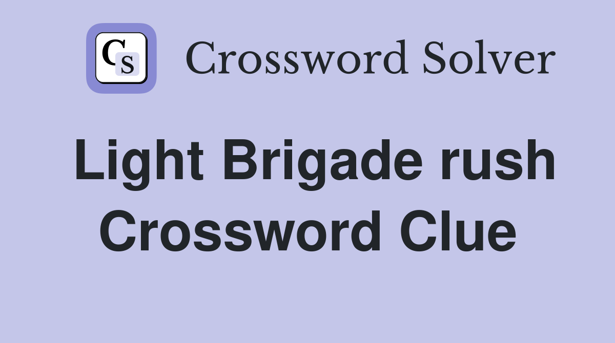 Light Brigade rush Crossword Clue
