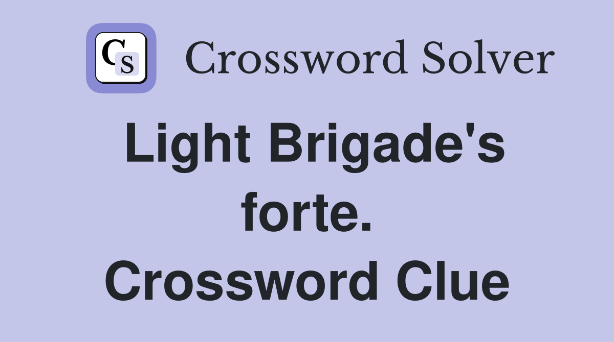 Light Brigade's forte. Crossword Clue