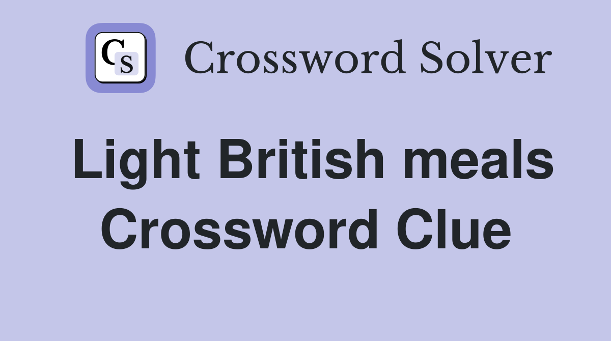 Light British meals Crossword Clue