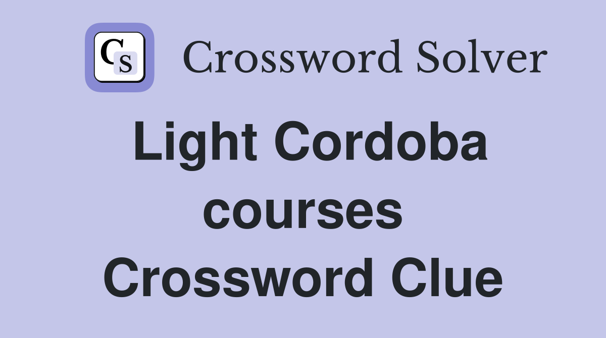 Light Cordoba courses Crossword Clue