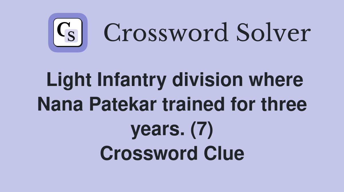 Light Infantry division where Nana Patekar trained for three years. (7) Crossword Clue