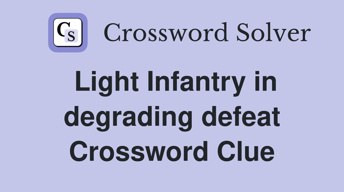 Light Infantry in degrading defeat Crossword Clue