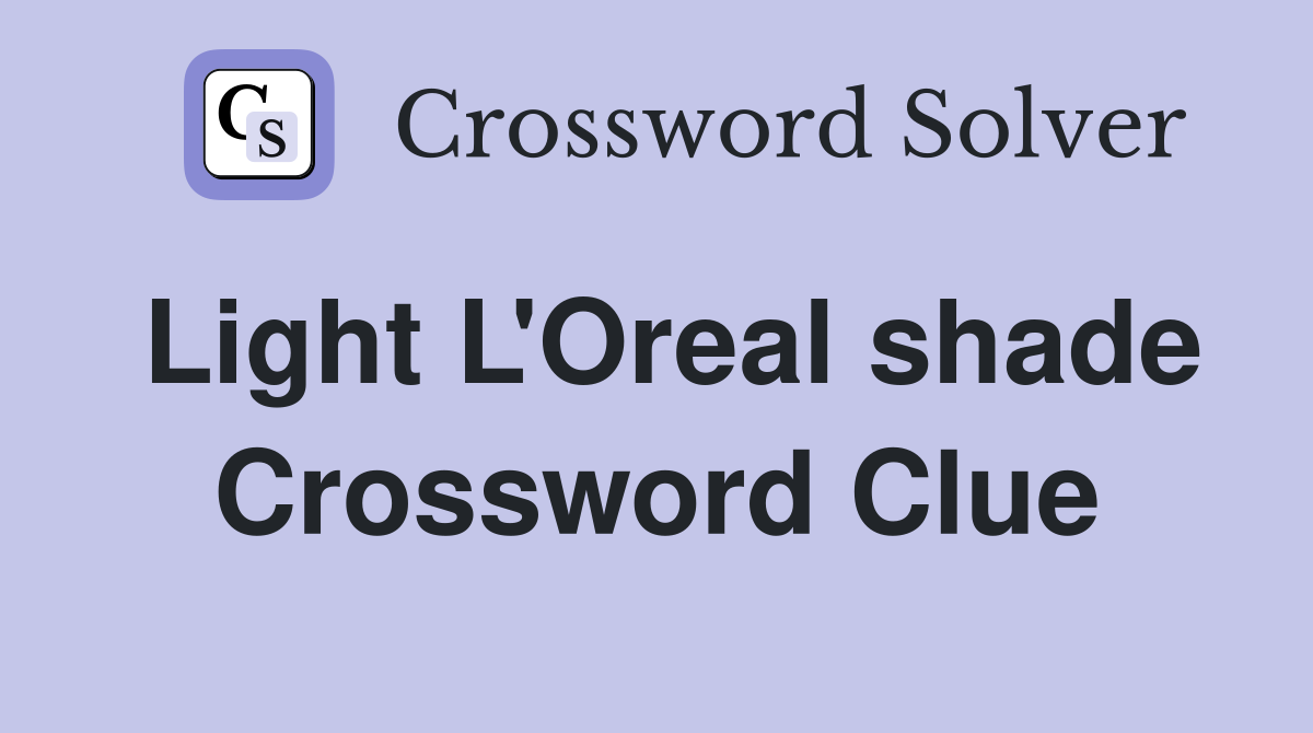 Light L'Oreal shade Crossword Clue