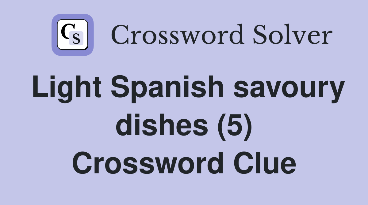 Light Spanish savoury dishes (5) Crossword Clue
