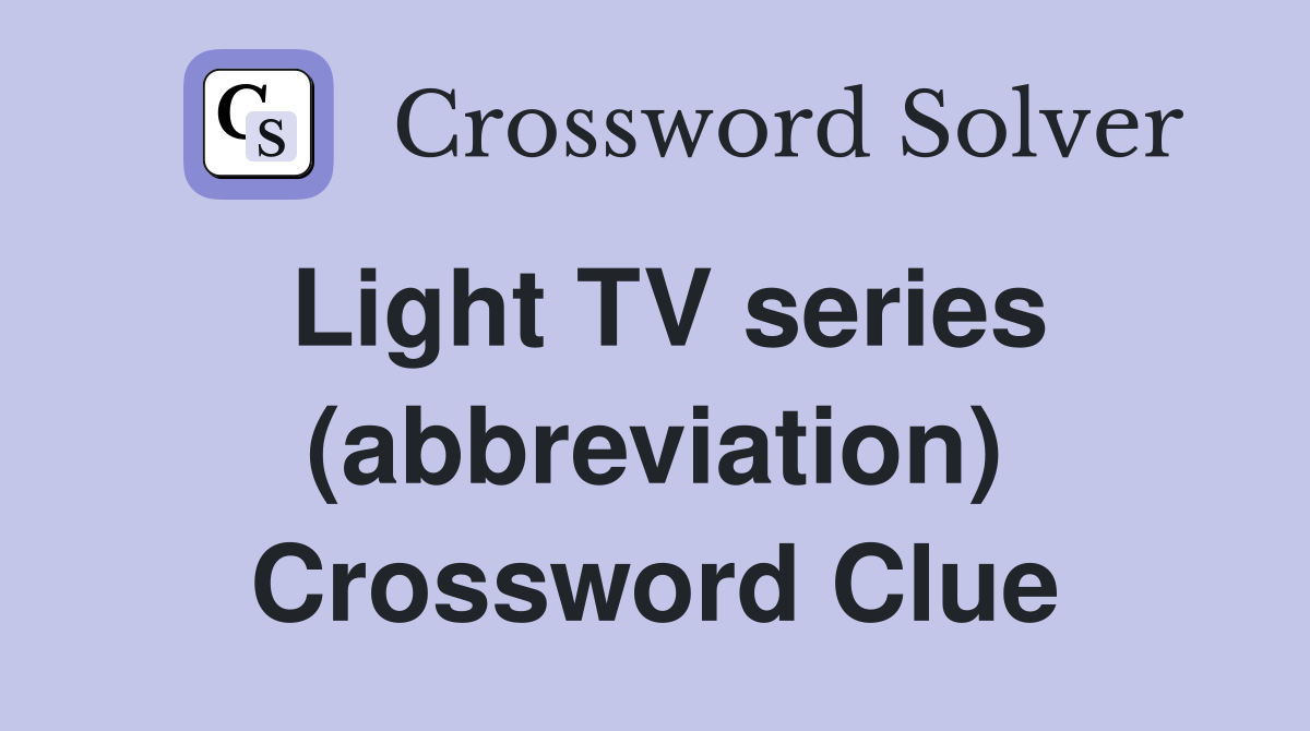 Light TV series (abbreviation) Crossword Clue