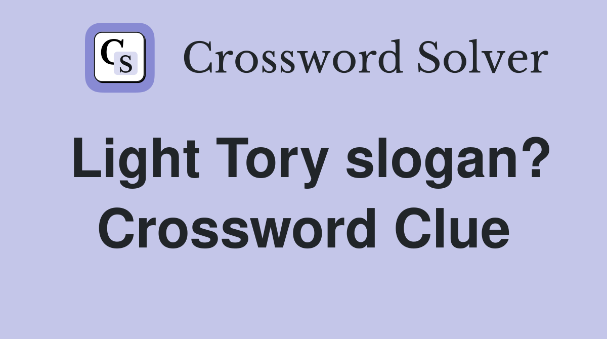 Light Tory slogan? Crossword Clue