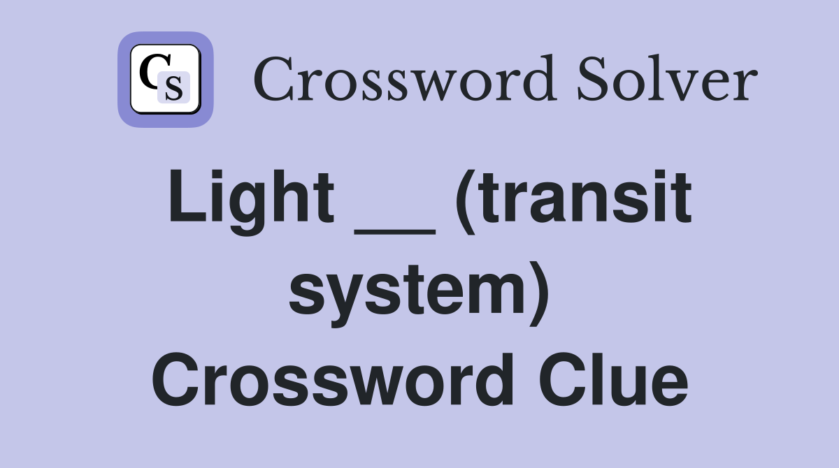 Light __ (transit system) Crossword Clue
