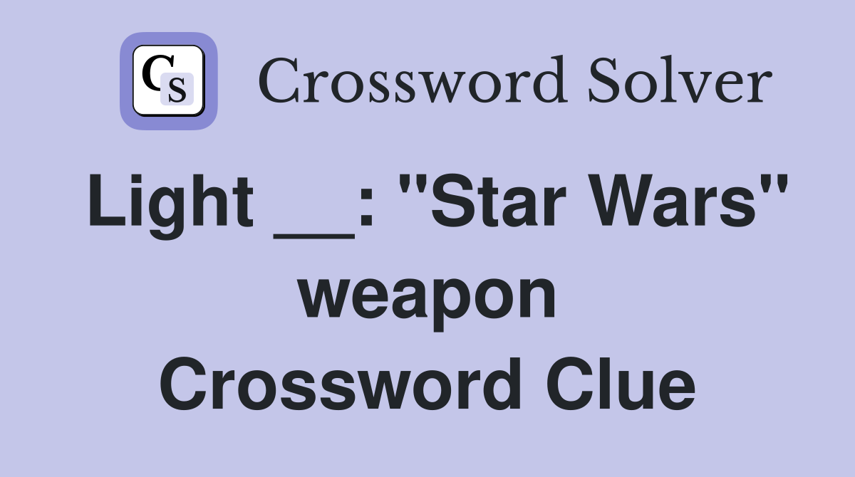 Light __: "Star Wars" weapon Crossword Clue