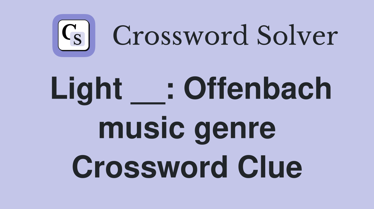 Light __: Offenbach music genre Crossword Clue