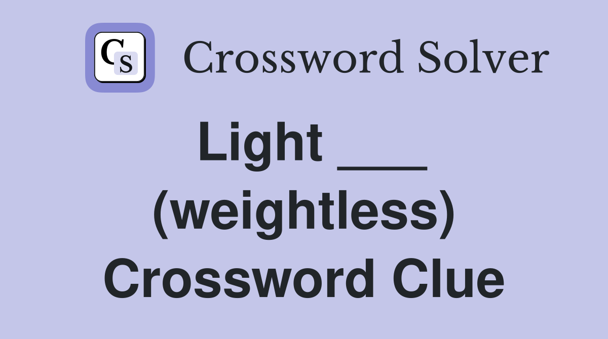 Light ___ (weightless) Crossword Clue