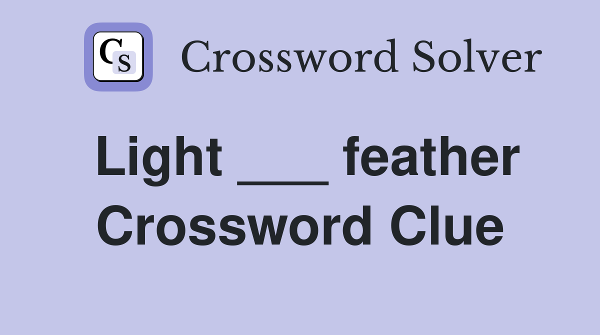 Light ___ feather Crossword Clue