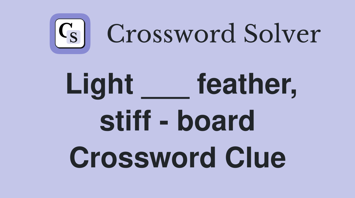 Light ___ feather, stiff - board Crossword Clue