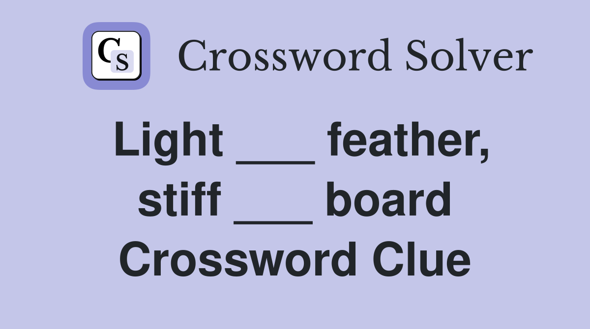 Light ___ feather, stiff ___ board Crossword Clue