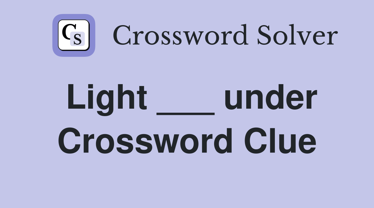 Light ___ under Crossword Clue