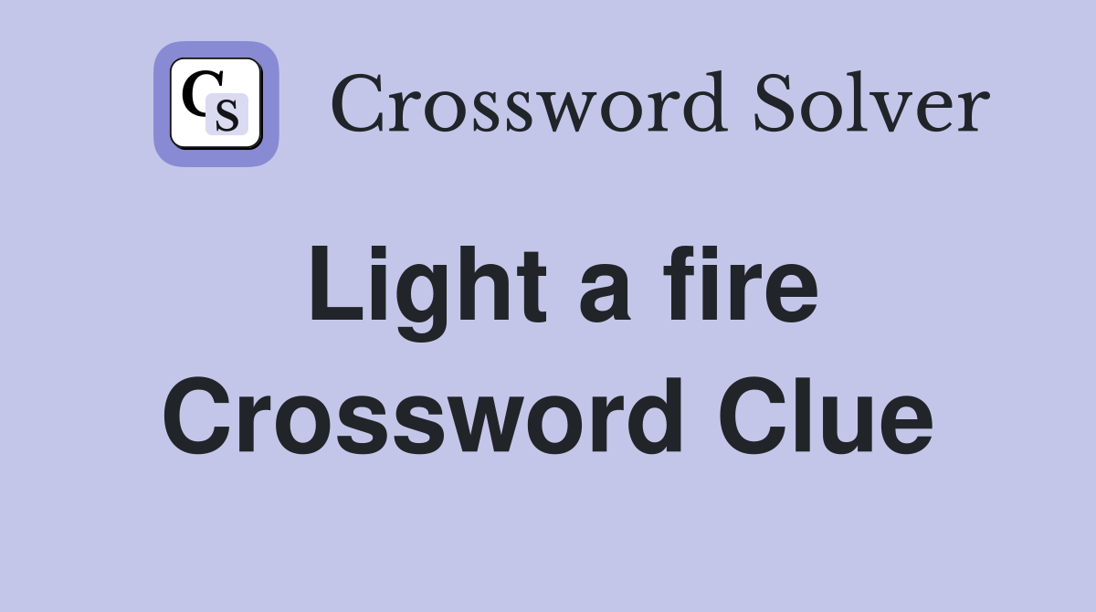 Light a fire Crossword Clue