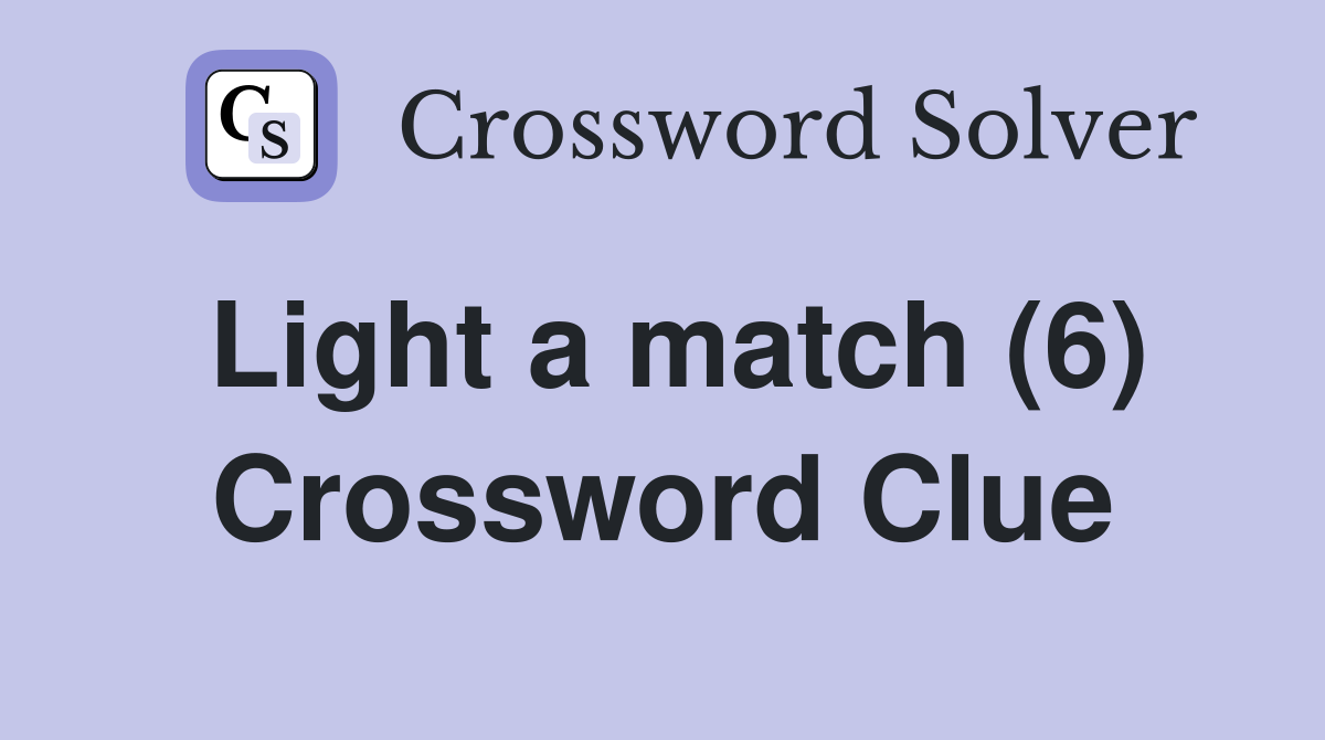 Light a match (6) Crossword Clue