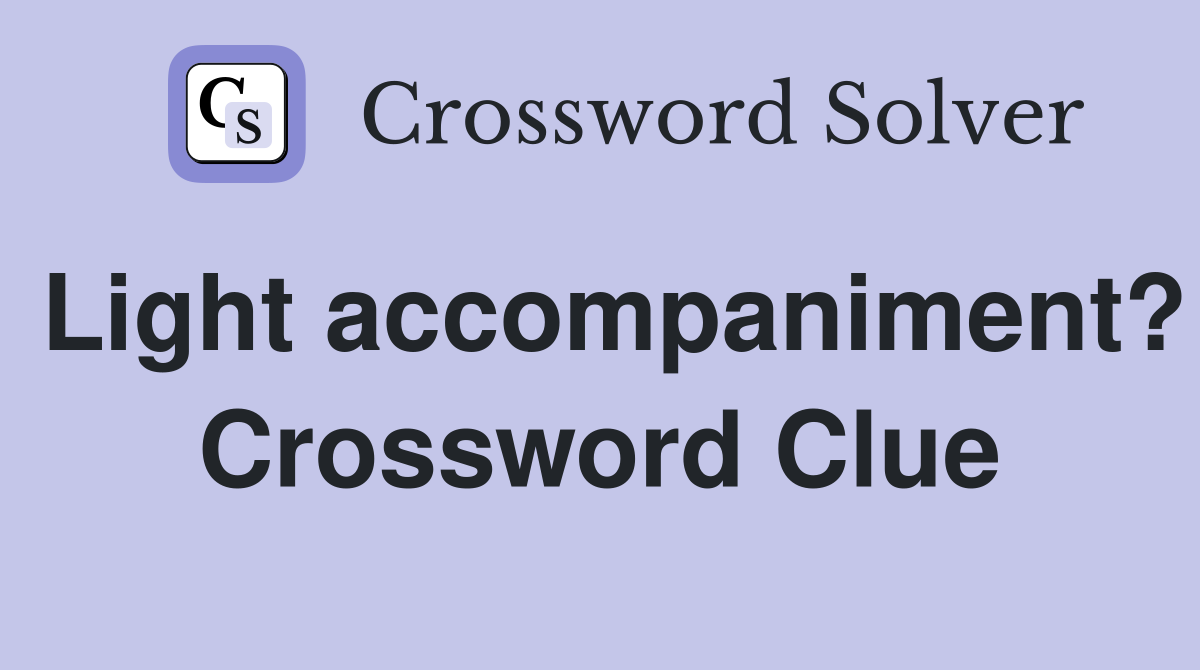 Light accompaniment? Crossword Clue