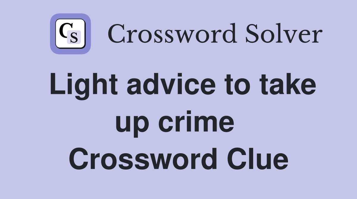 Light advice to take up crime  Crossword Clue
