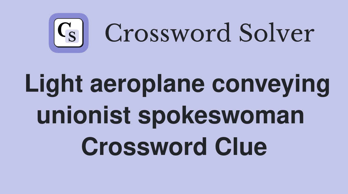 Light aeroplane conveying unionist spokeswoman  Crossword Clue