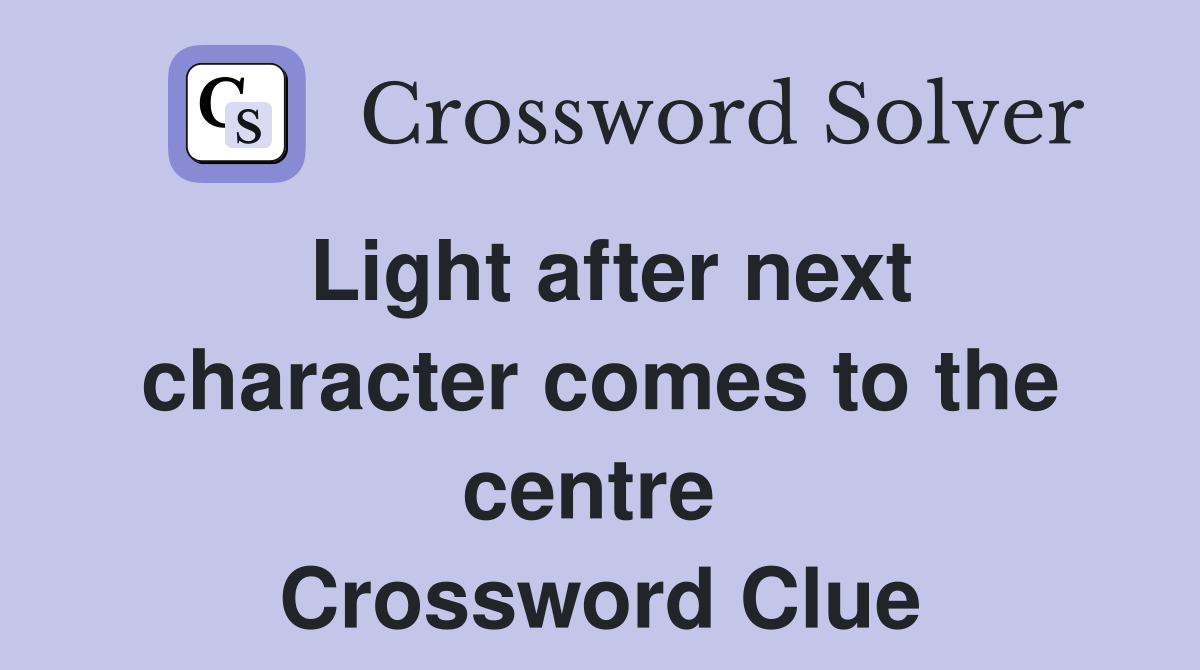 Light after next character comes to the centre  Crossword Clue