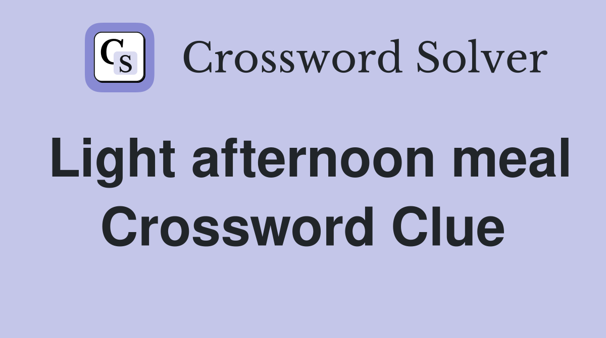 Light afternoon meal Crossword Clue