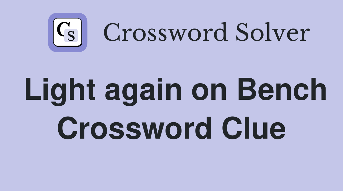 Light again on Bench Crossword Clue