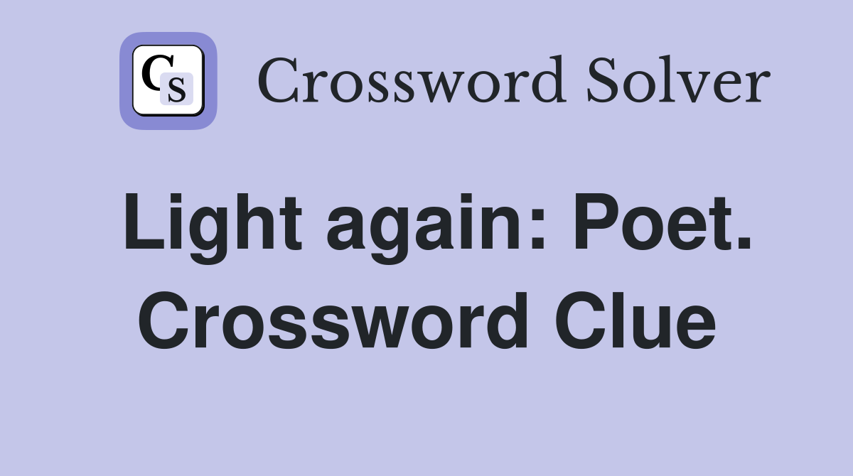 Light again: Poet. Crossword Clue