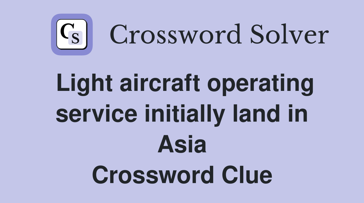 Light aircraft operating service initially land in Asia Crossword Clue