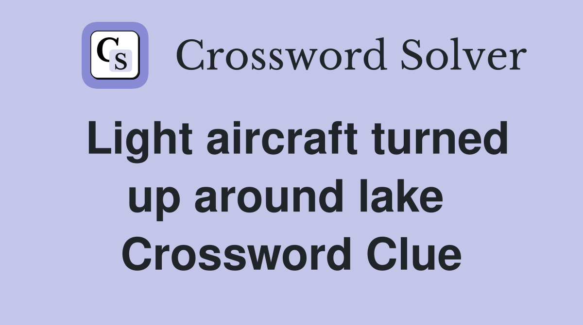 Light aircraft turned up around lake  Crossword Clue